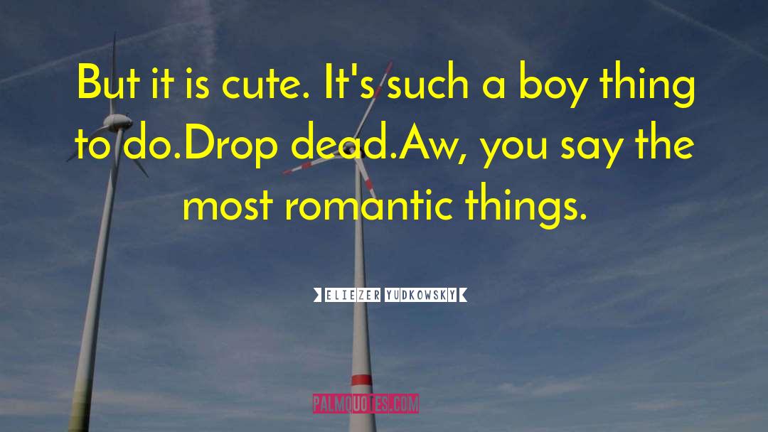 Most Romantic Lines Ever quotes by Eliezer Yudkowsky