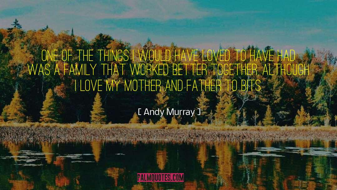 Mother And Father quotes by Andy Murray