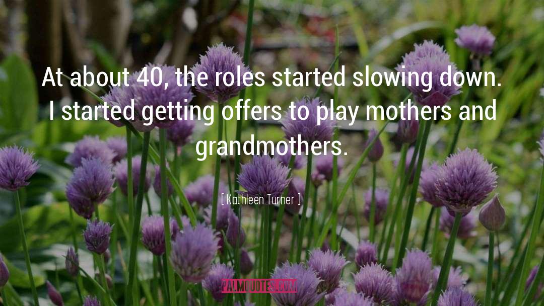 Mother And Grandmother quotes by Kathleen Turner