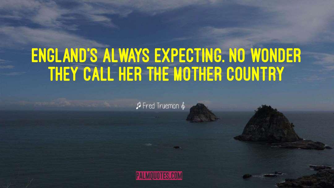 Mother Country quotes by Fred Trueman