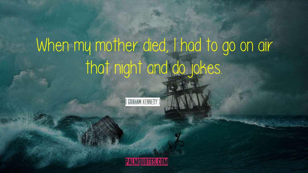 Mother Died quotes by Graham Kennedy