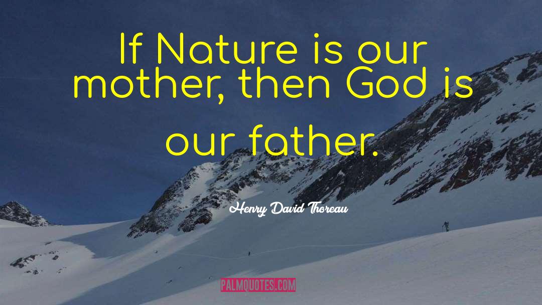 Mother Nature quotes by Henry David Thoreau