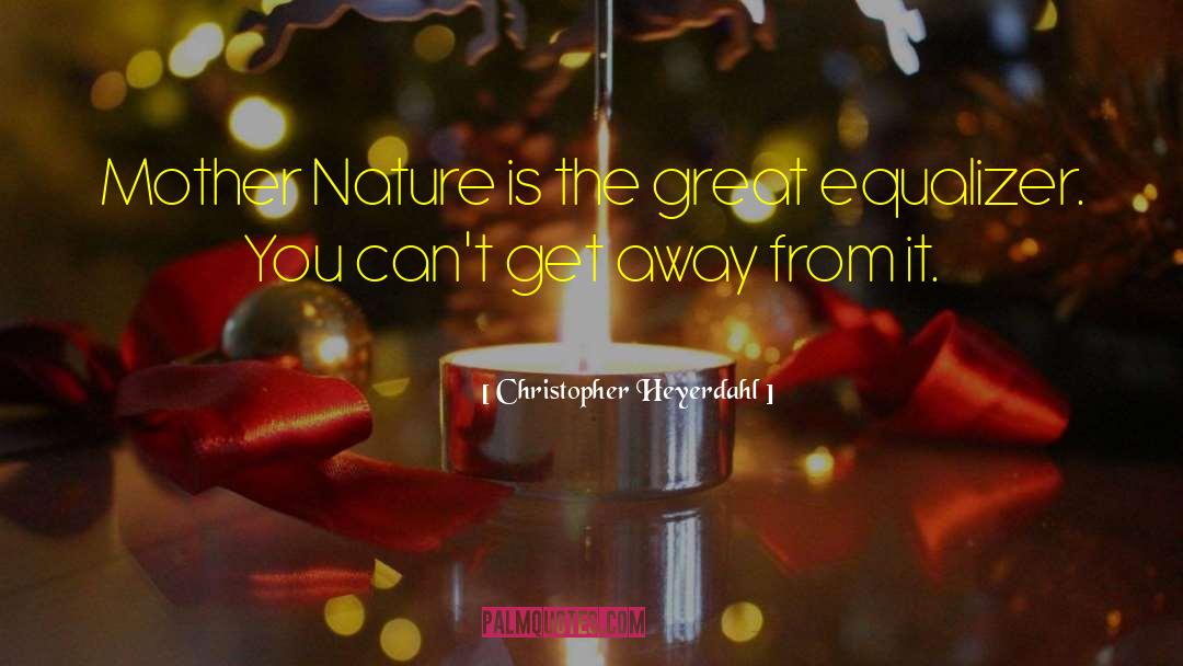 Mother Nature quotes by Christopher Heyerdahl
