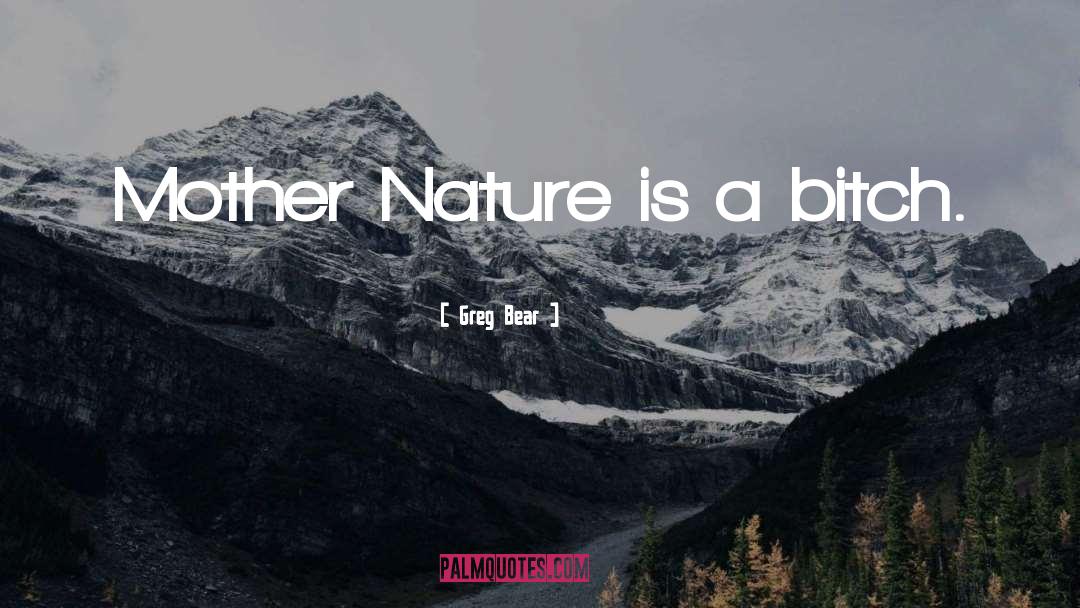Mother Nature quotes by Greg Bear