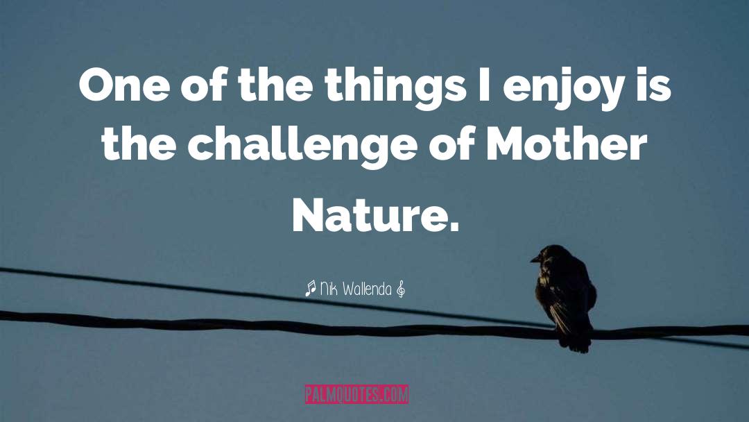 Mother Nature quotes by Nik Wallenda