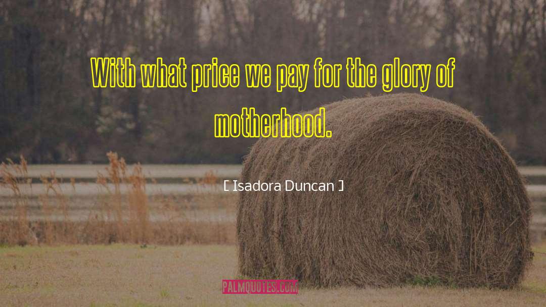 Motherhood Day quotes by Isadora Duncan