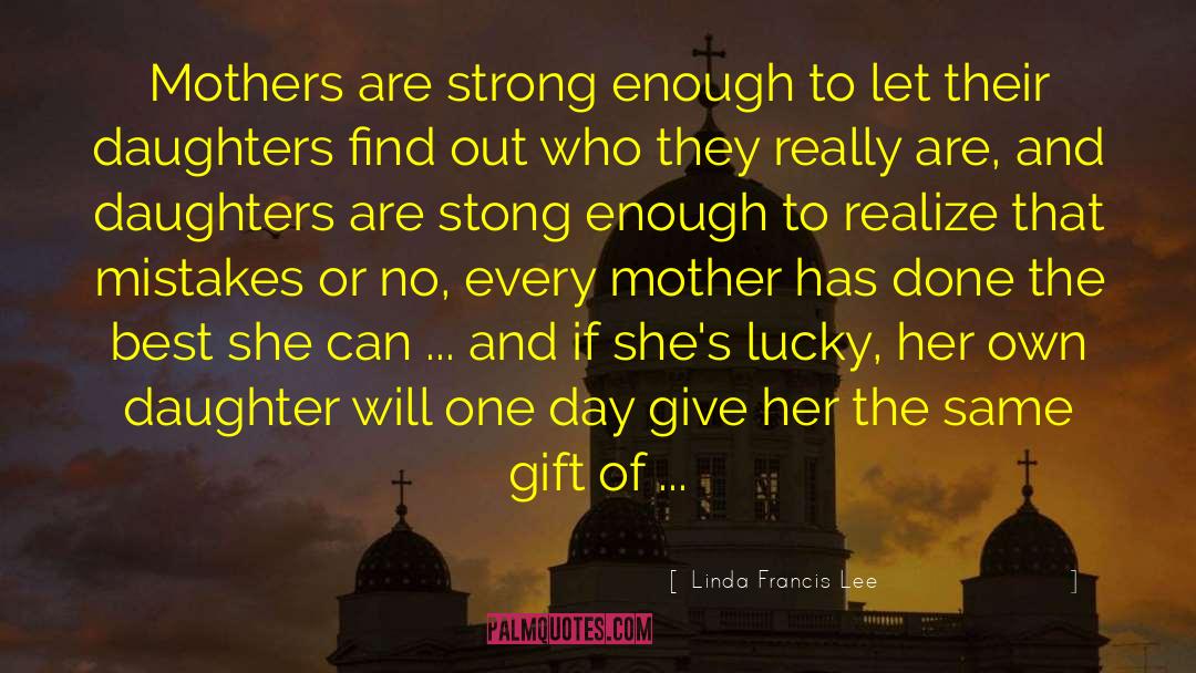 Mothers And Daughters Relationship quotes by Linda Francis Lee
