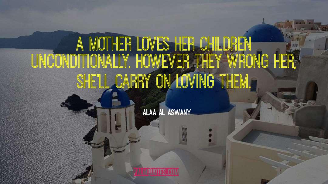 Mothers Love quotes by Alaa Al Aswany