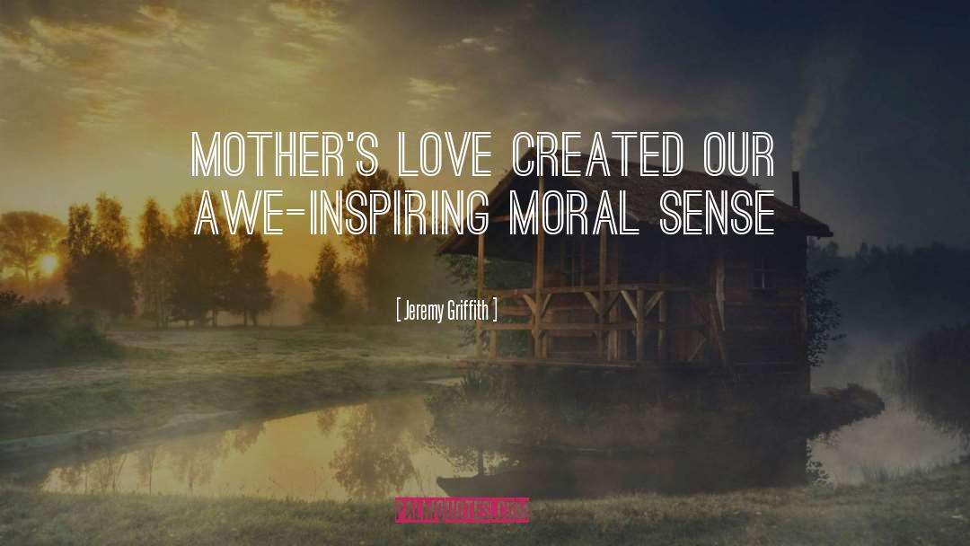 Mothers Love quotes by Jeremy Griffith