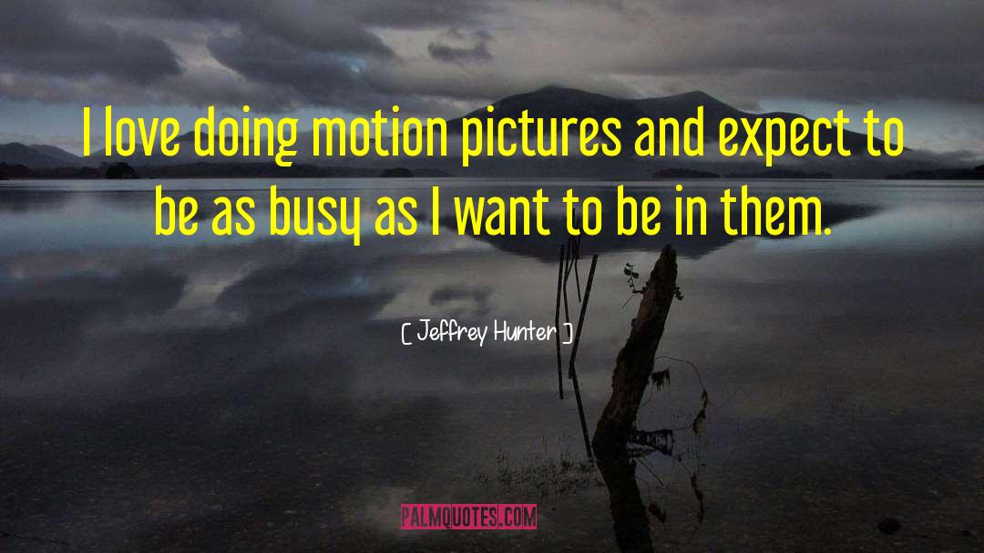 Motion Pictures quotes by Jeffrey Hunter