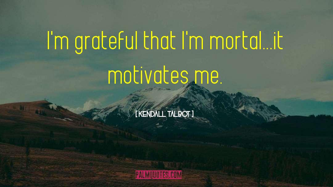 Motivates quotes by Kendall Talbot