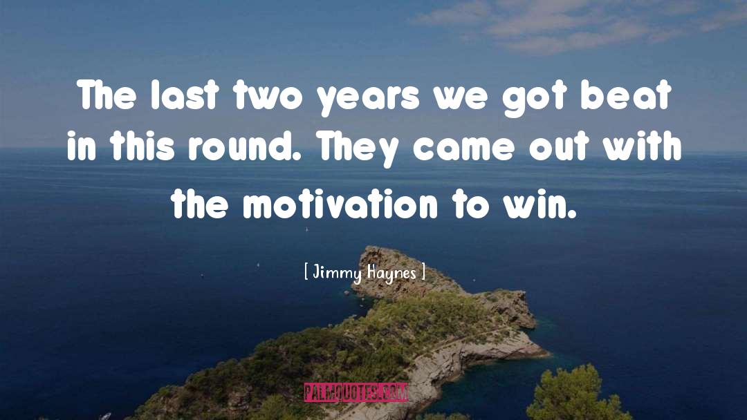 Motivation To Win quotes by Jimmy Haynes