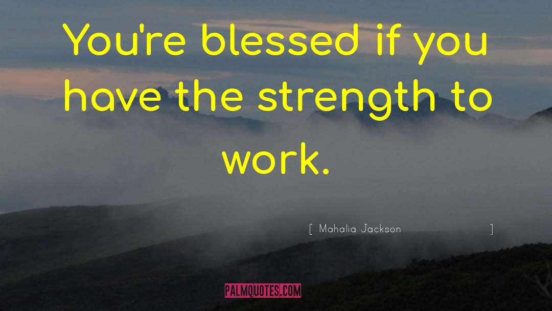 Motivational Work quotes by Mahalia Jackson