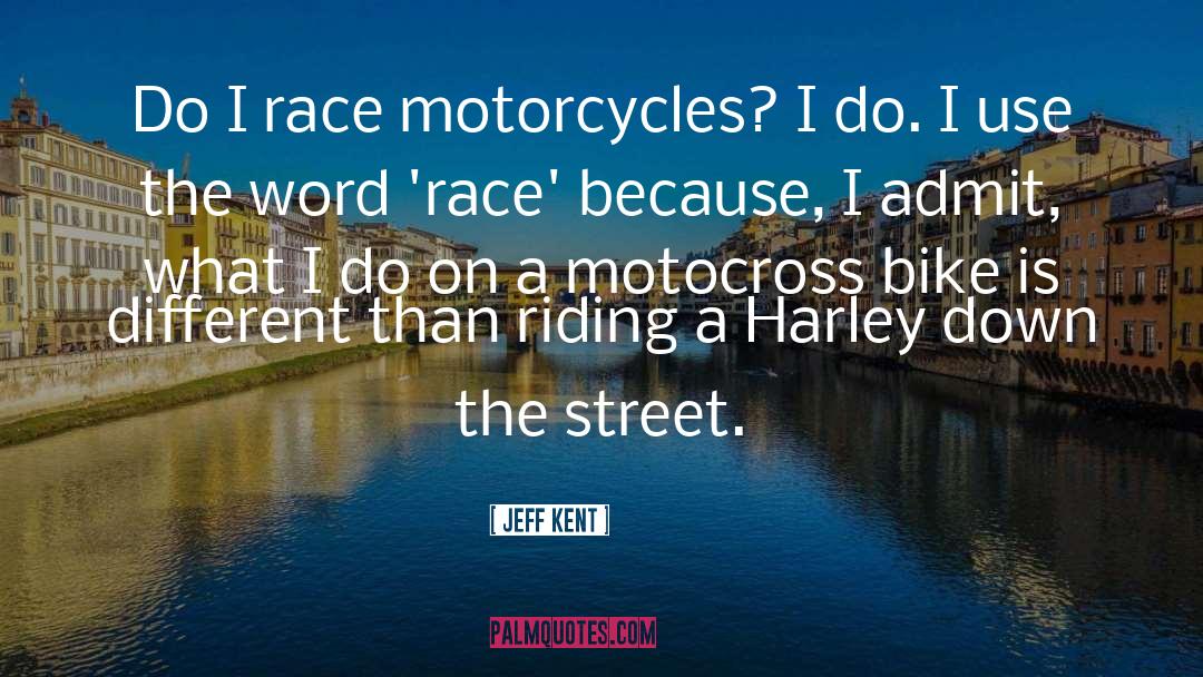 Motorcycles quotes by Jeff Kent