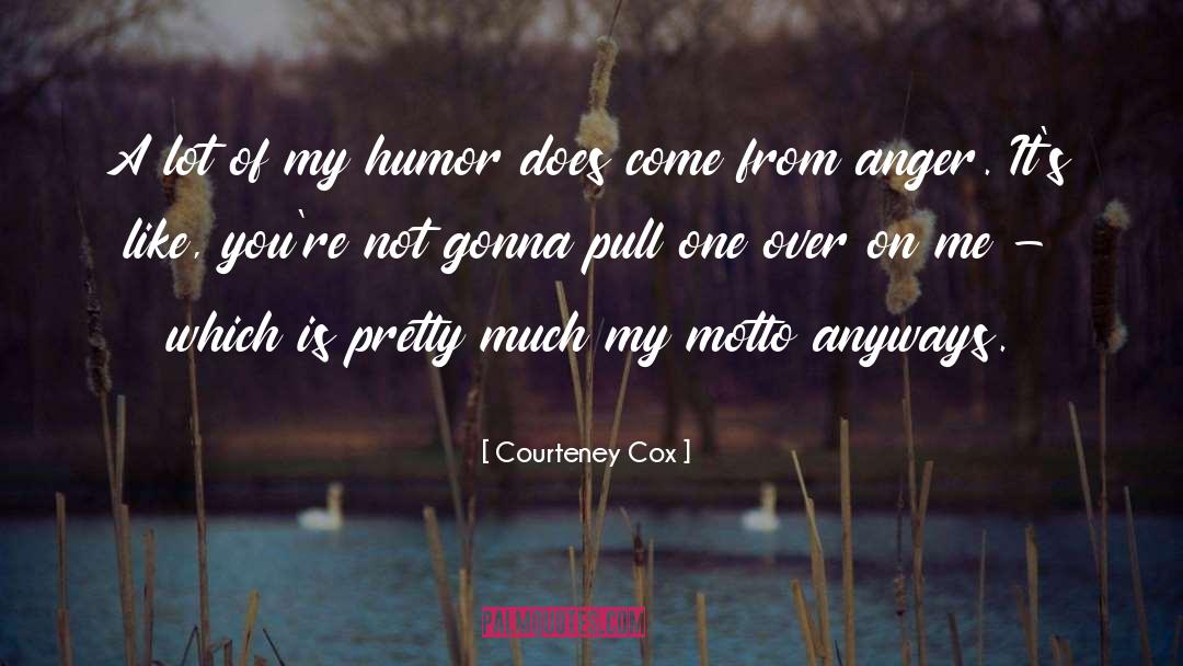 Motto quotes by Courteney Cox