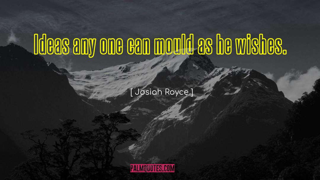 Mould quotes by Josiah Royce