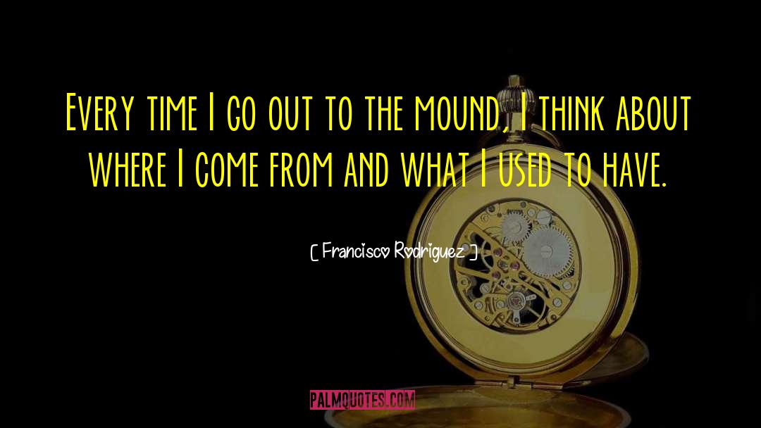 Mound quotes by Francisco Rodriguez