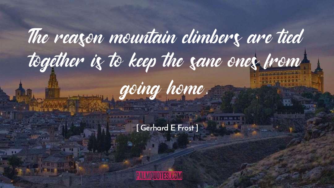 Mountain Climbers quotes by Gerhard E Frost