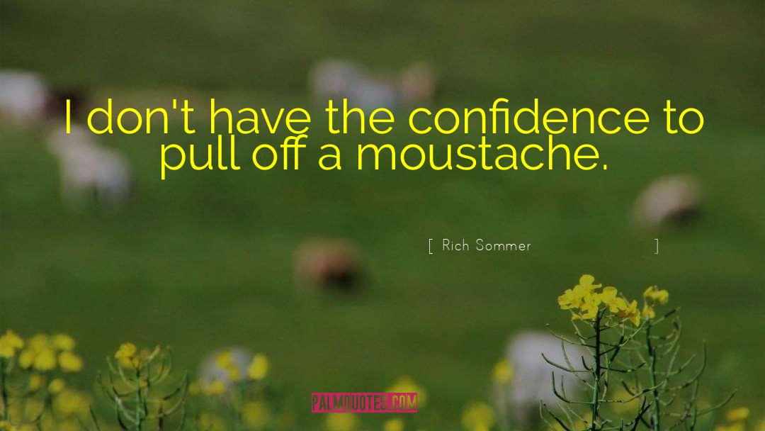 Moustache quotes by Rich Sommer