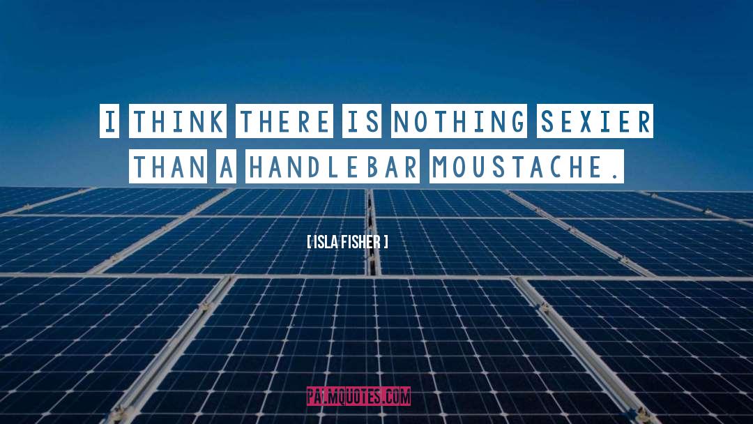 Moustache quotes by Isla Fisher