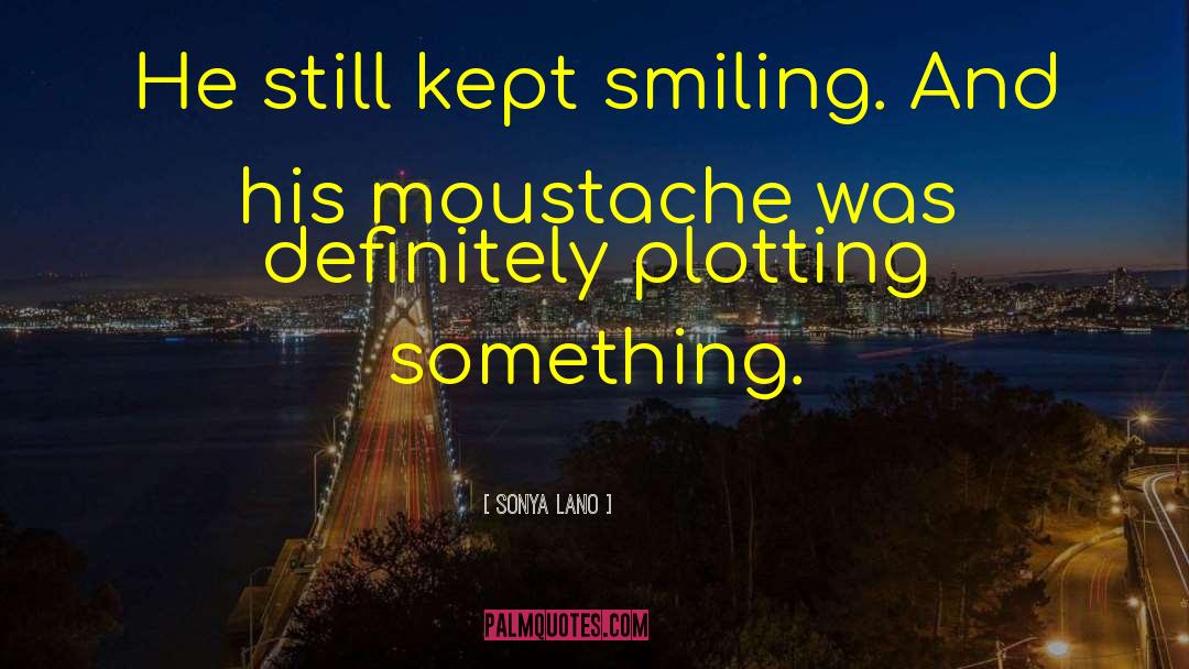 Moustache quotes by Sonya Lano