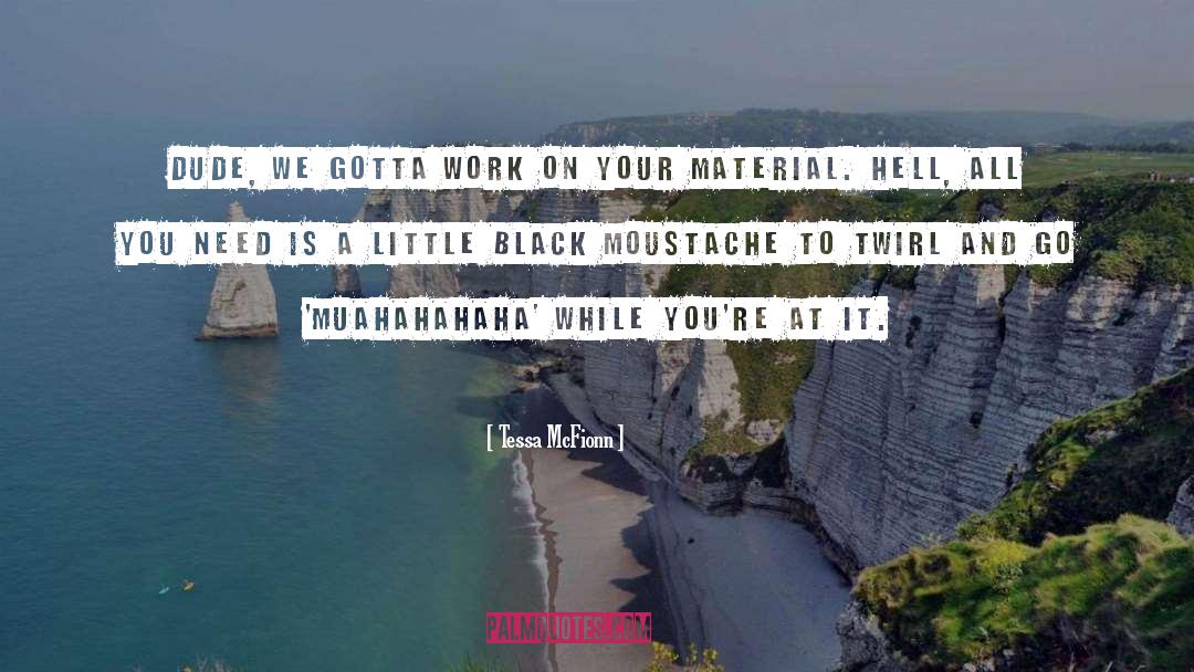 Moustache quotes by Tessa McFionn