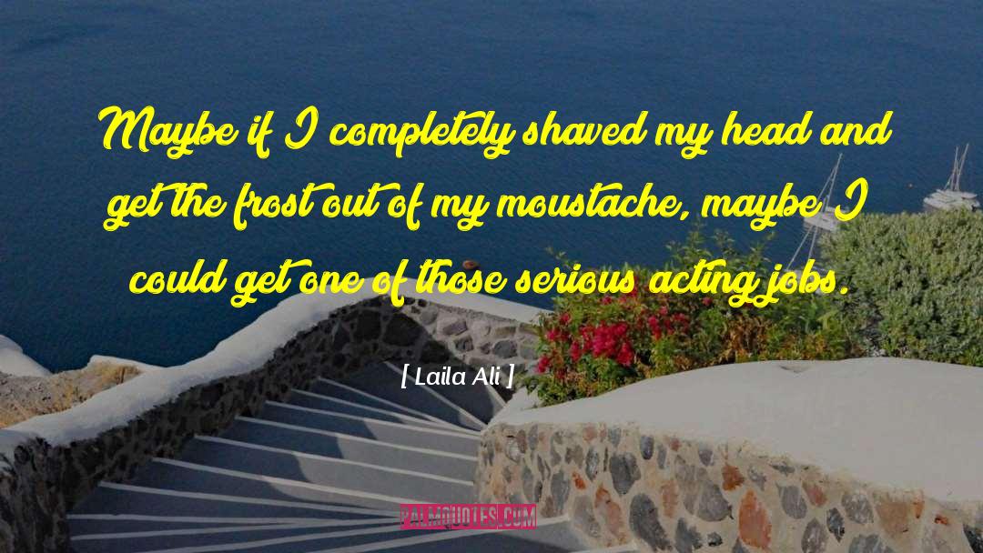Moustache quotes by Laila Ali