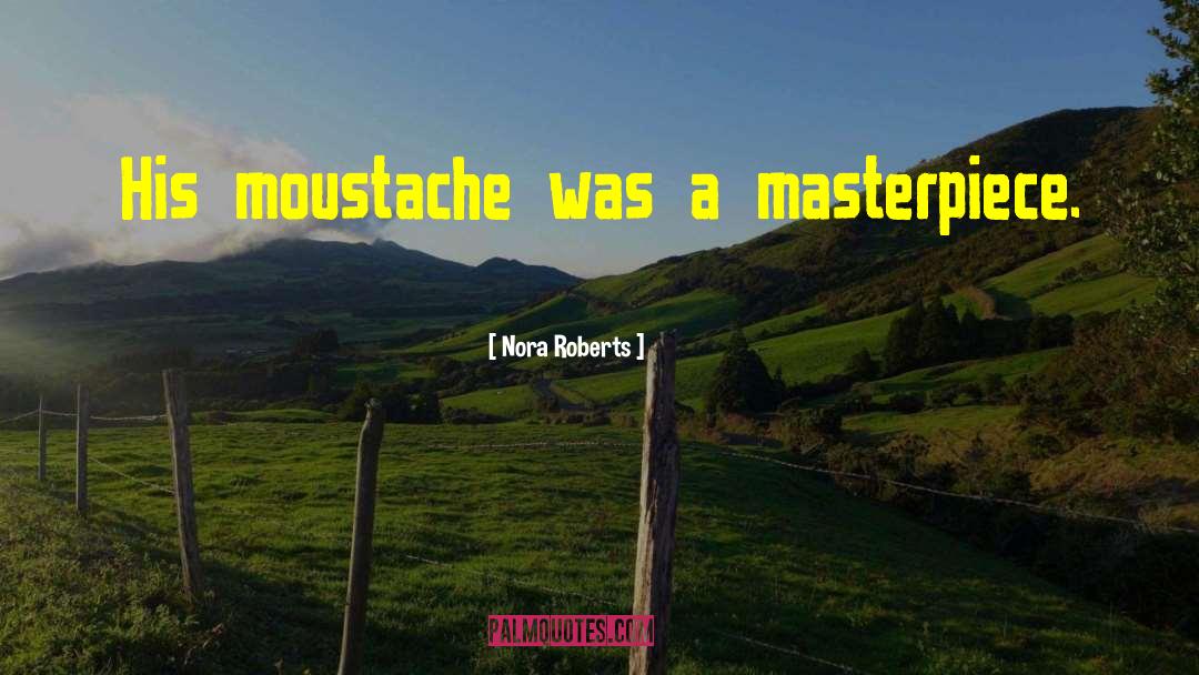 Moustache quotes by Nora Roberts