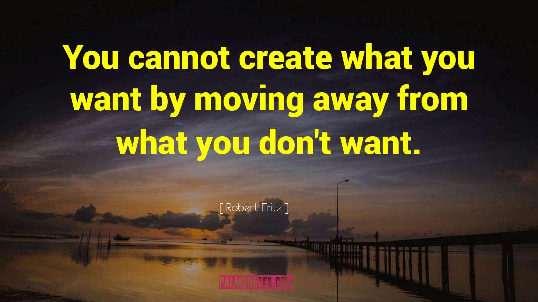 Moving Away quotes by Robert Fritz