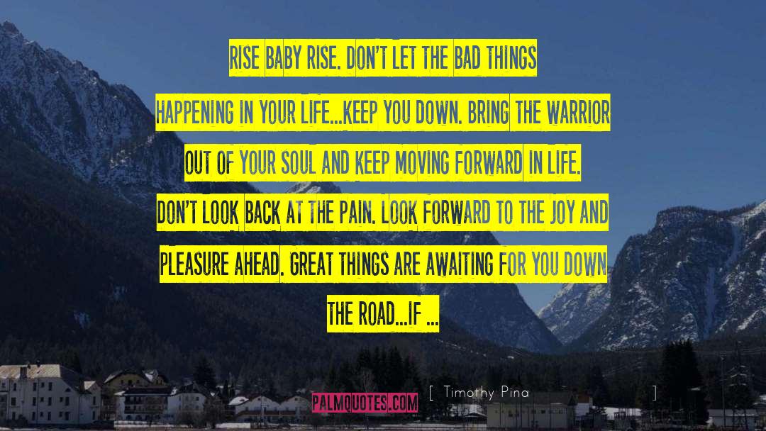 Moving Forward In Life quotes by Timothy Pina