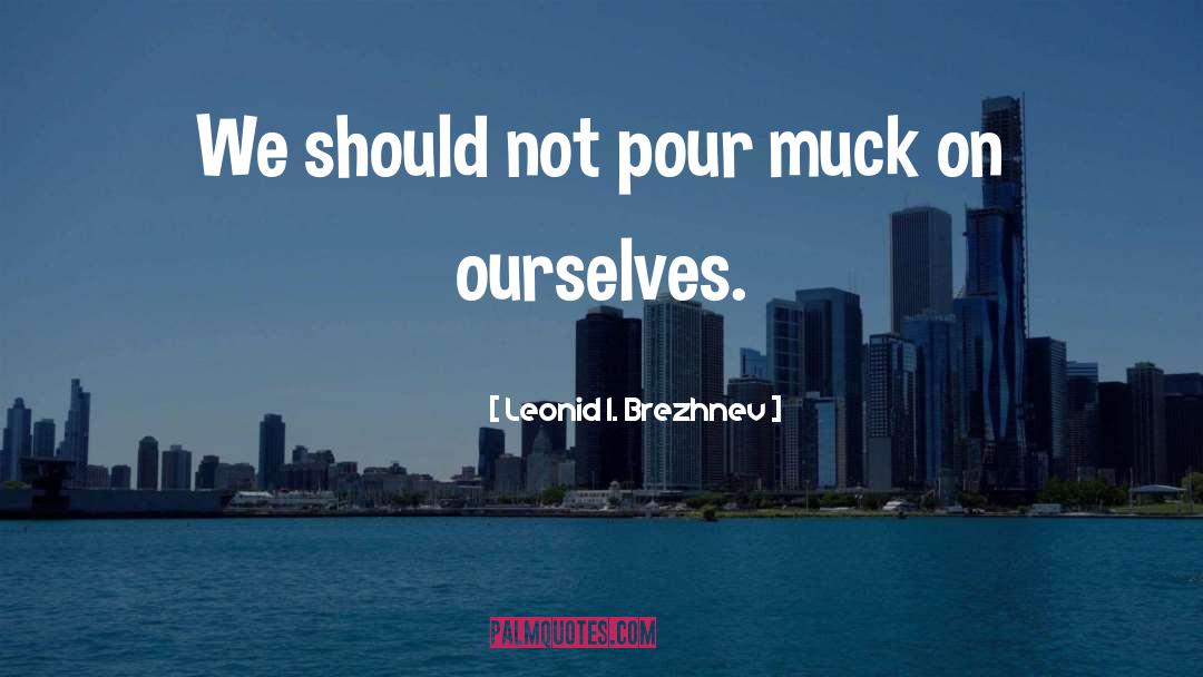 Muck quotes by Leonid I. Brezhnev