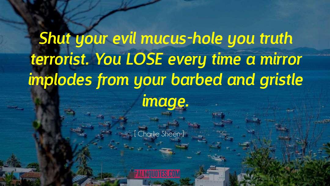 Mucus quotes by Charlie Sheen