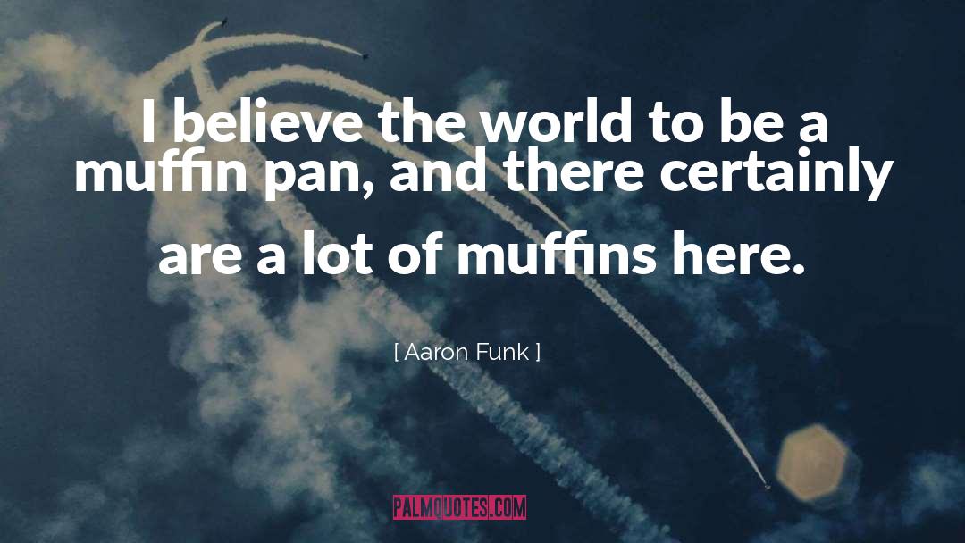 Muffins quotes by Aaron Funk