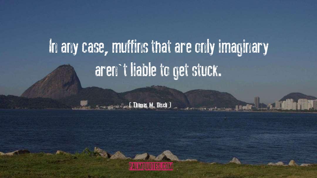 Muffins quotes by Thomas M. Disch