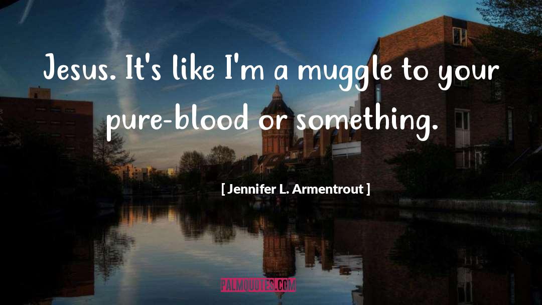 Muggle Borns quotes by Jennifer L. Armentrout