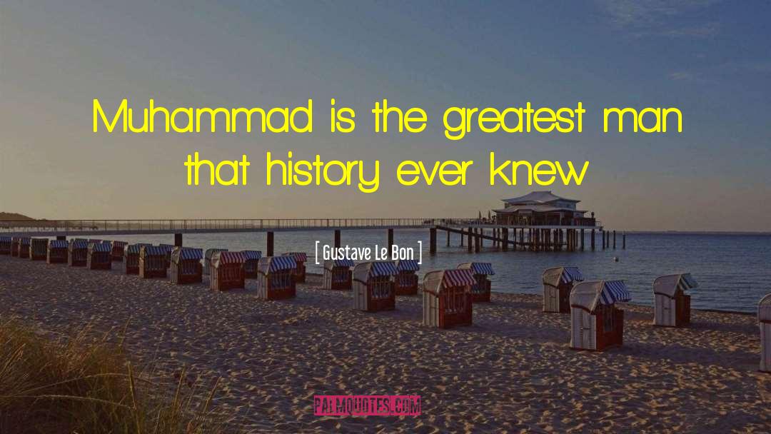 Muhammad Pbuh quotes by Gustave Le Bon