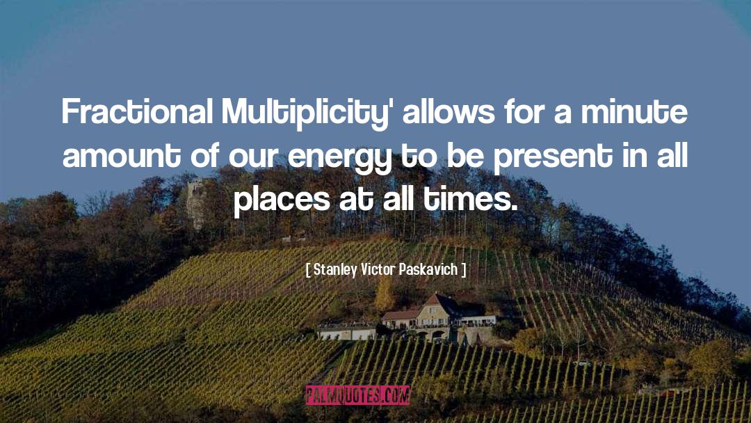 Multiplicity quotes by Stanley Victor Paskavich