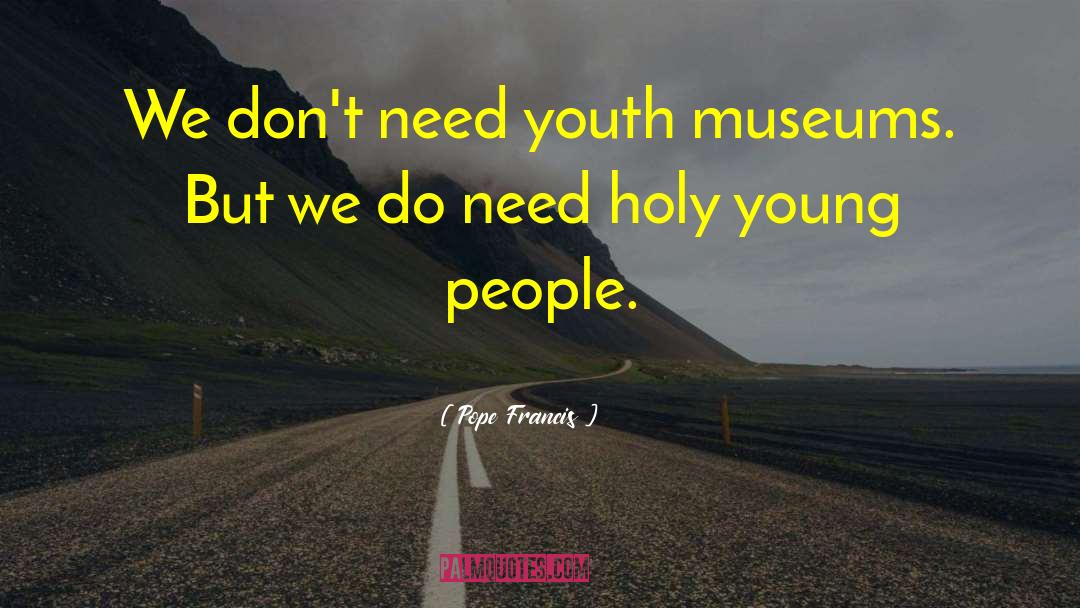 Museums quotes by Pope Francis