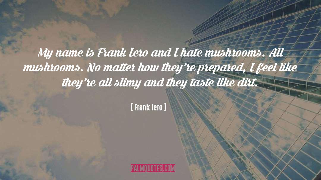 Mushrooms quotes by Frank Iero