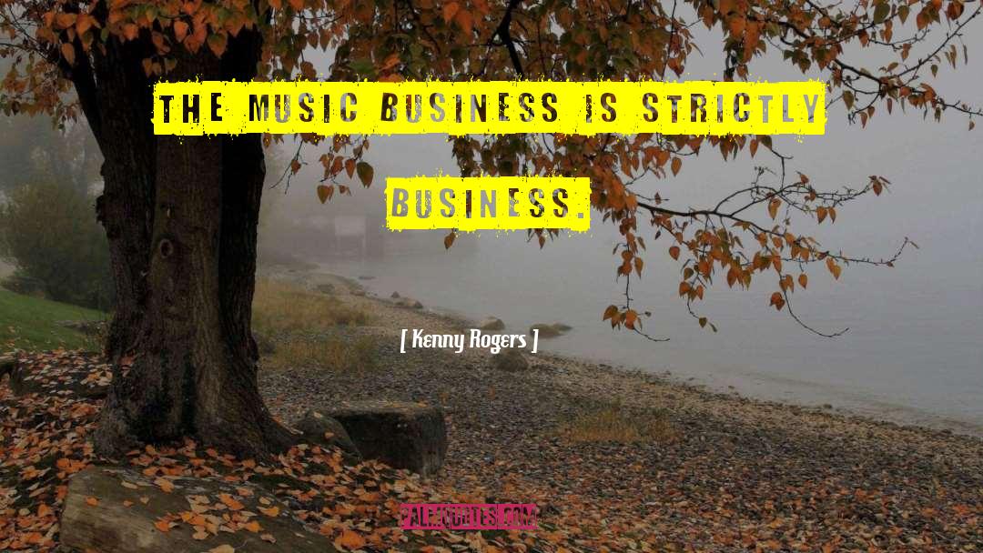 Music Business quotes by Kenny Rogers