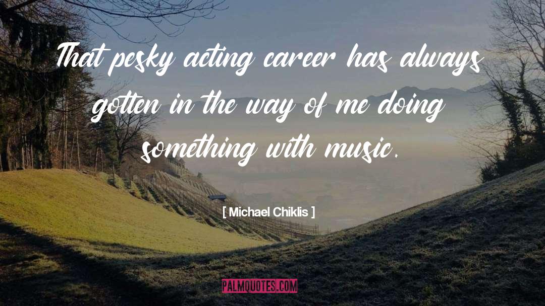 Music Career quotes by Michael Chiklis