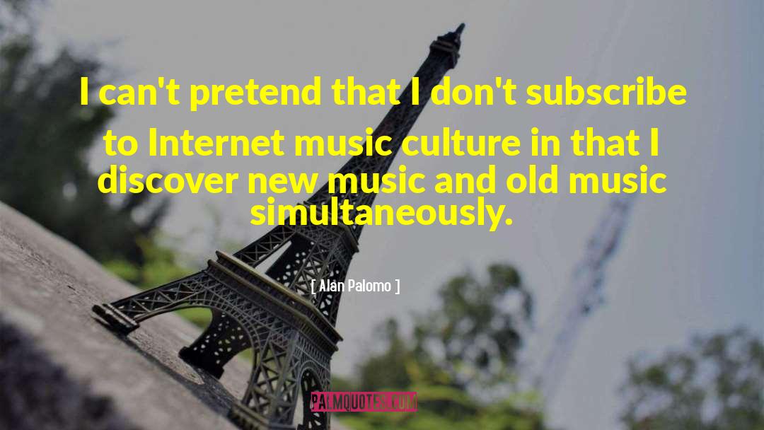 Music Culture quotes by Alan Palomo