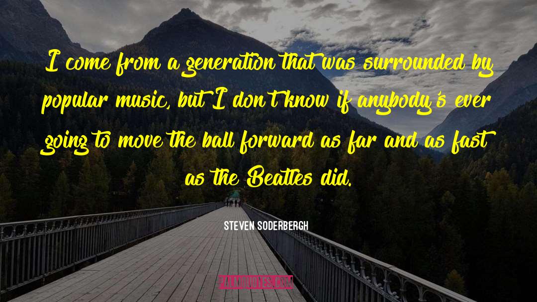 Music Generations quotes by Steven Soderbergh