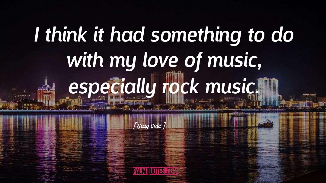 Music Love quotes by Gary Cole