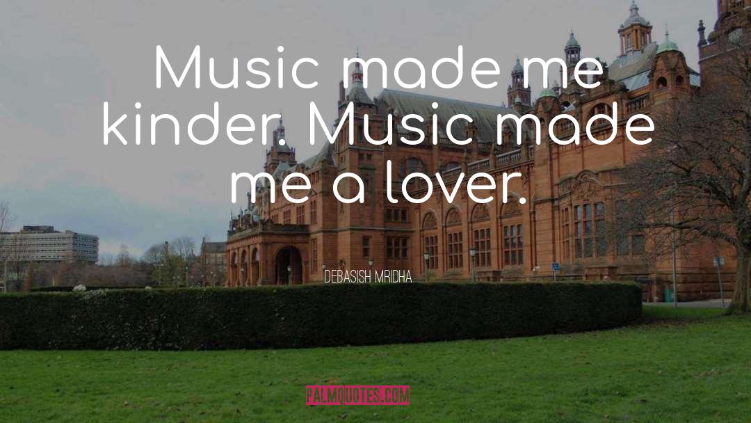 Music Made Me A Lover quotes by Debasish Mridha