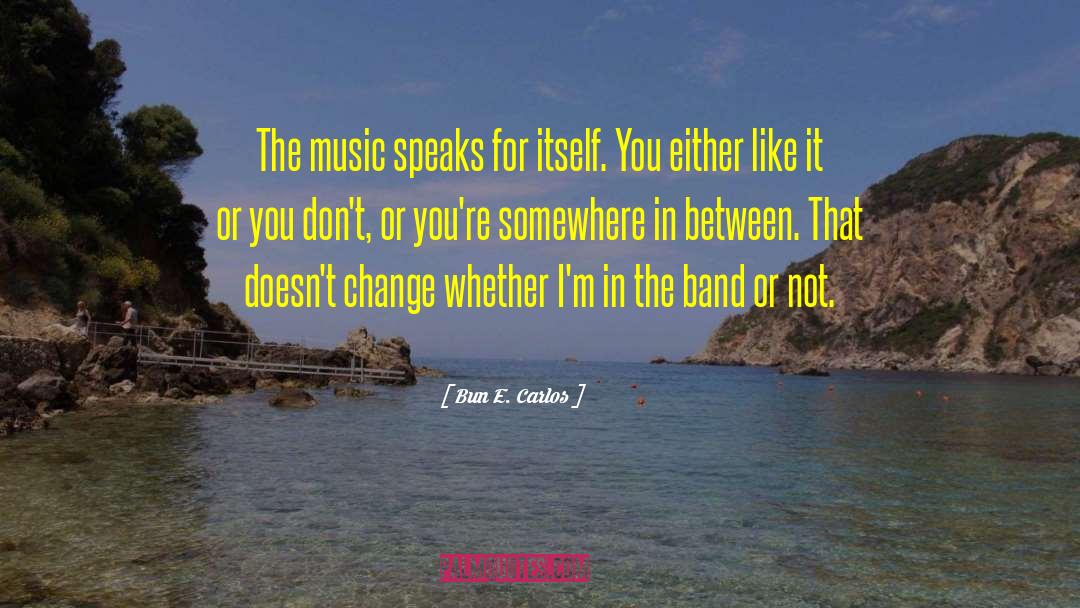 Music Speaks quotes by Bun E. Carlos