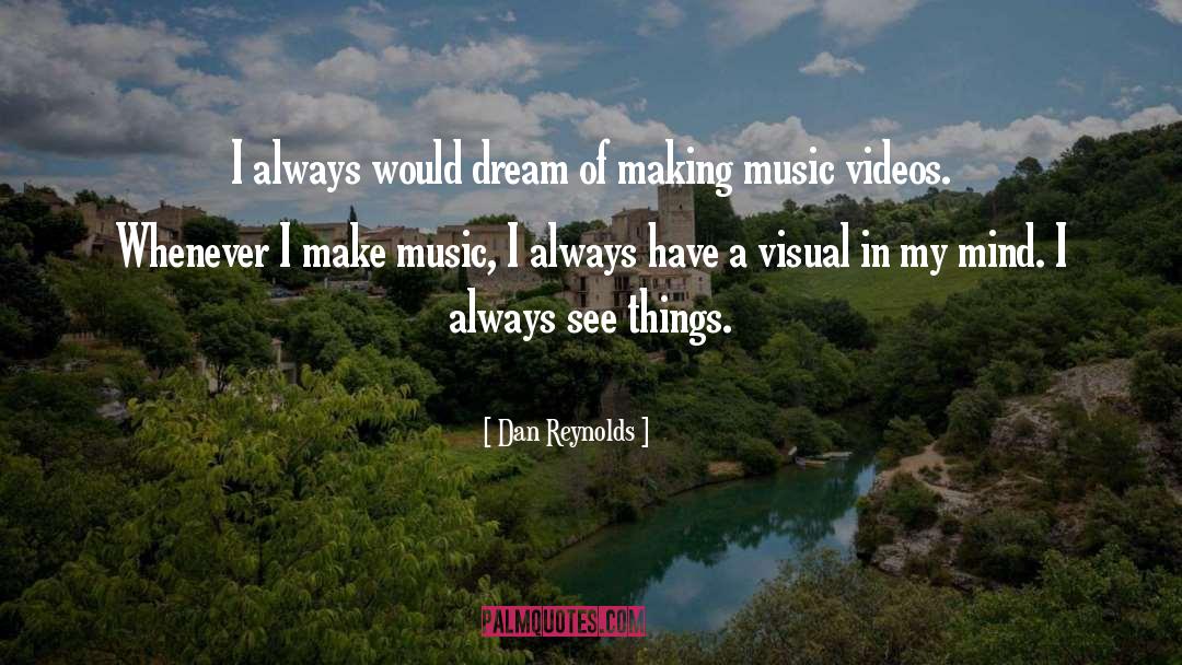 Music Videos quotes by Dan Reynolds