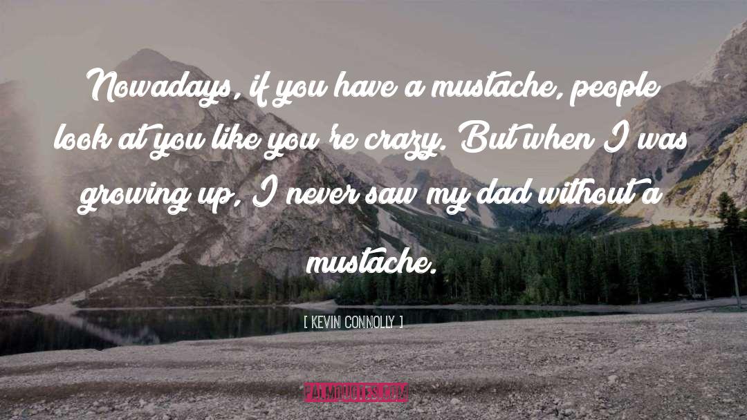 Mustache quotes by Kevin Connolly