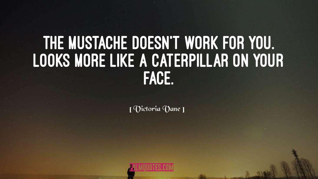 Mustache quotes by Victoria Vane