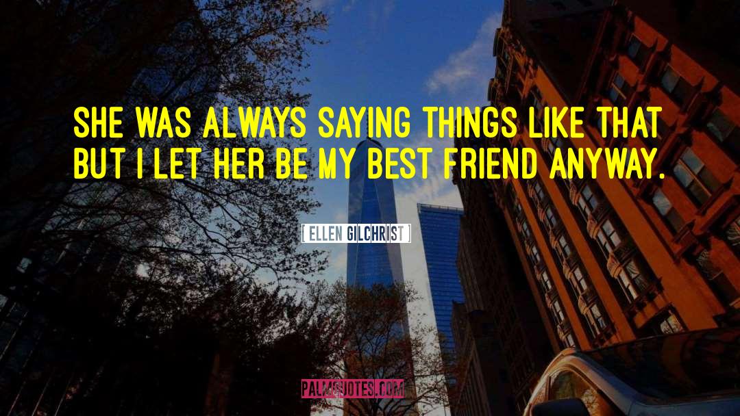 My Best Friend quotes by Ellen Gilchrist